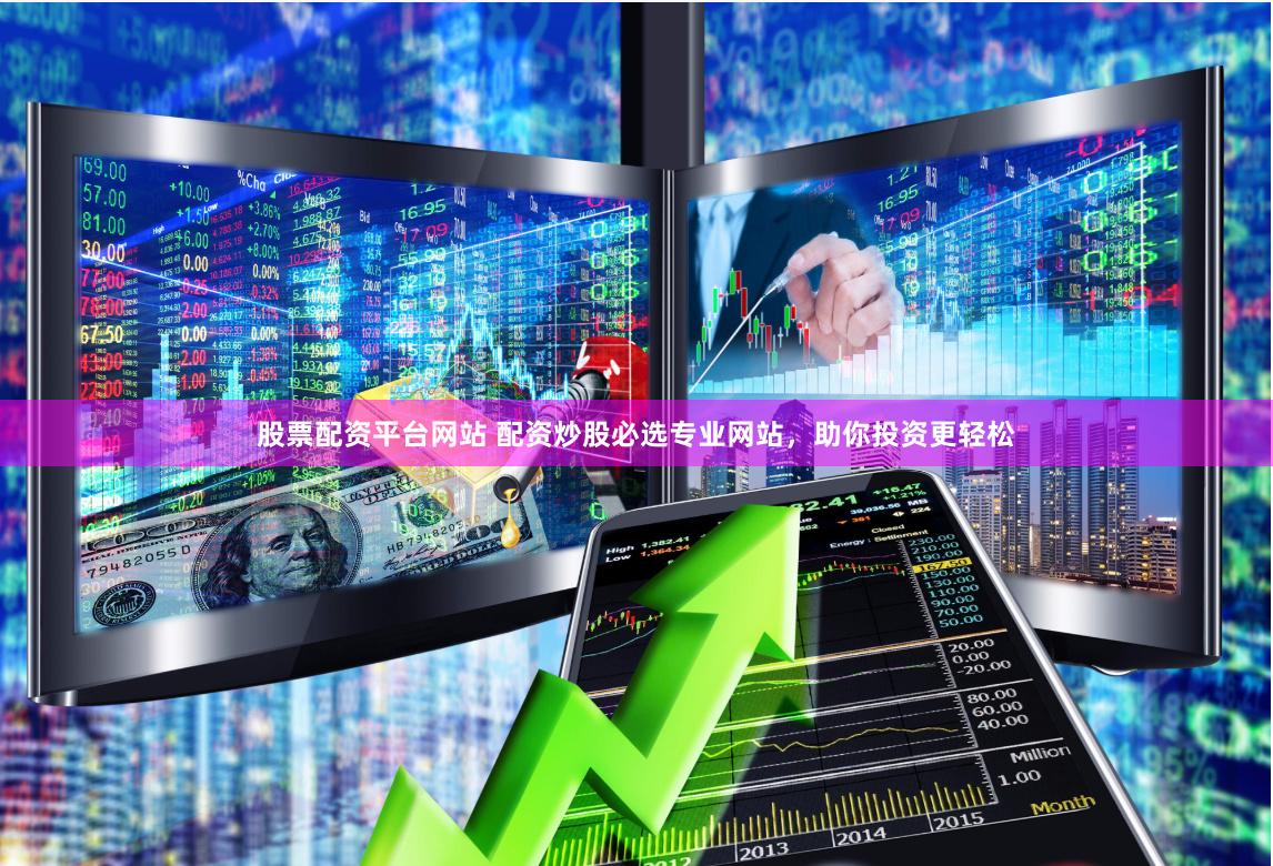 股票配资平台网站 配资炒股必选专业网站，助你投资更轻松