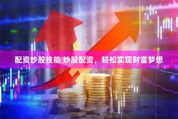 配资炒股技能 炒股配资，轻松实现财富梦想
